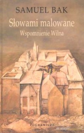 Słowami Malowane. Wspomnienie Wilna - Bak Samuel [KSIĄŻKA]
