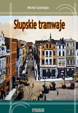 Słupskie Tramwaje - Szymajda Michał [KSIĄŻKA]
