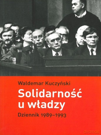 Solidarność U Władzy Dziennik 1989-1993 - Kuczyński W. [KSIĄŻKA]