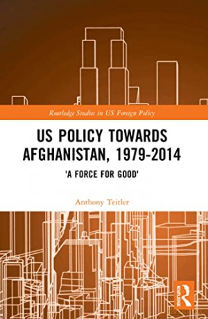 Us Policy Towards Afghanistan 19792014 - Anthony Teitler [KSIĄŻKA]