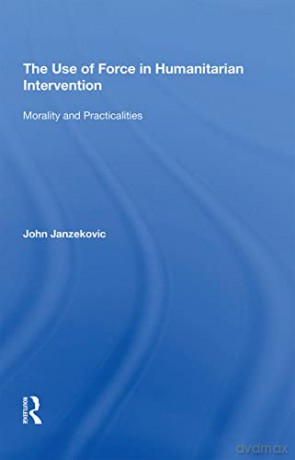 Use Of Force In Humanitarian Interventio - John Janzekovic [KSIĄŻKA]