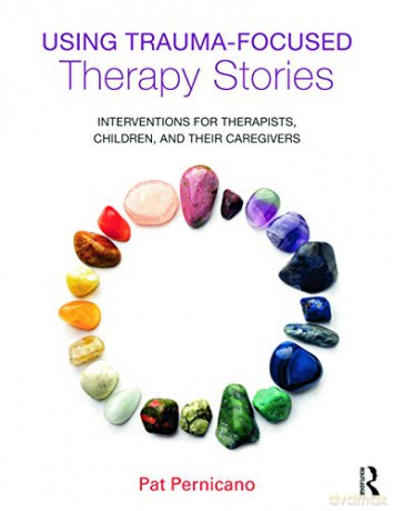Using Trauma Focused Therapy Stories - Pat Pernicano [KSIĄŻKA]