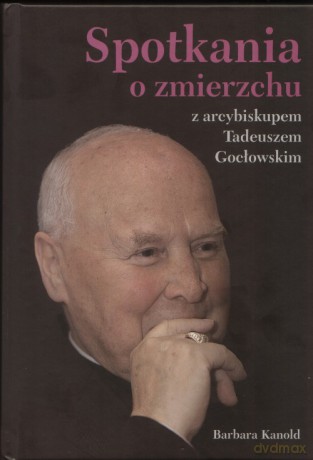 Spotkania O Zmierzchu Z Arcybiskupem Tadeuszem Gocłowskim - Kanold Barbara [KSIĄŻKA]