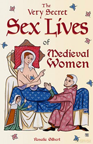 Very Secret Sex Lives Of Medieval Women - Rosalie Gilbert [KSIĄŻKA]