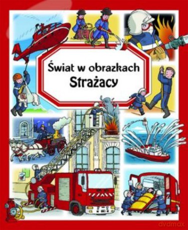 Strażacy Świat W Obrazkach [KSIĄŻKA]