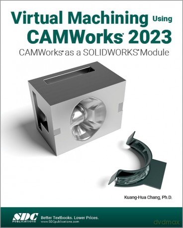 Virtual Machining Using Camworks 2023 - Kuang-Hua Chang [KSIĄŻKA]