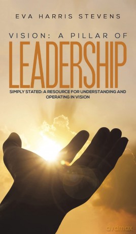 Vision A Pillar Of Leadership - Eva Harris Stevens [KSIĄŻKA]