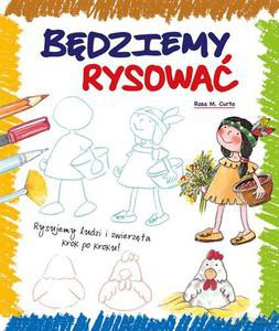 Będziemy rysować. Rysujemy ludzi i zwierzęta krok po kroku - Curto Rosa M. [KSIĄŻKA]