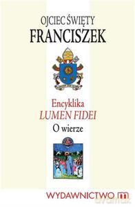 Encyklika LUMEN FIDEI. O wierze - Franciszek (papież) [KSIĄŻKA]