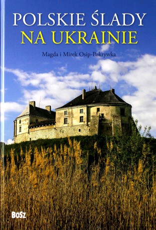 Polskie ślady na Ukrainie. Przewodnik - Ossip-Pokrywka Magdalena, Ossip-Pokrywka Mirosław [KSIĄŻKA]