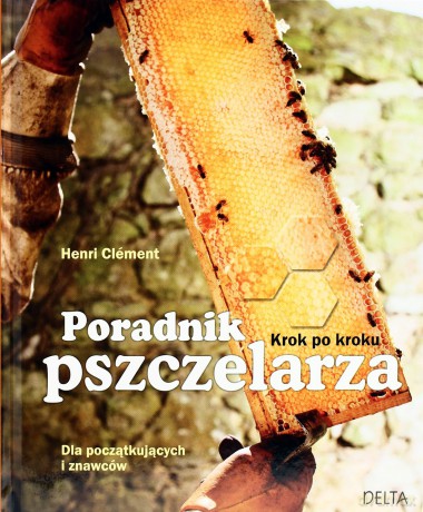 Poradnik pszczelarza. Dla poczatkujących i znawców. Krok po kroku - Henri Clément [KSIĄŻKA]