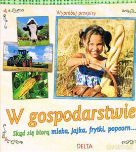 W gospodarstwie. Skąd się biorą mleko, jajka, frytki, popcorn... - Jager Katja, Ibelings Anne [KSIĄŻKA]