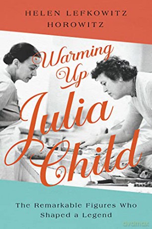 Warming Up Julia Child - Helen L Horowitz [KSIĄŻKA]