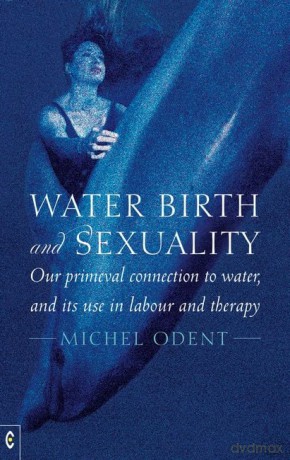 Water Birth And Sexuality - Michel Odent [KSIĄŻKA]