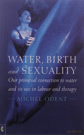 Water Birth And Sexuality - Michel Odent [KSIĄŻKA]