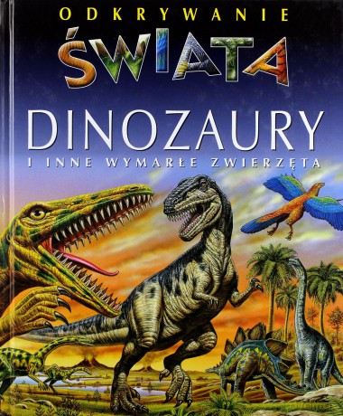 Dinozaury I Inne Wymarłe Zwierzęta. Odkrywanie Świata [KSIĄŻKA]