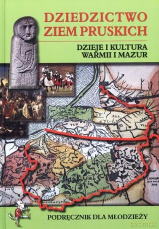 Dziedzictwo Ziem Pruskich. Dzieje I Kultura Warmii I Mazur [KSIĄŻKA]