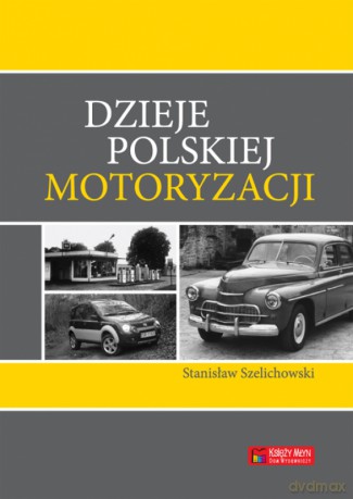Dzieje Polskiej Motoryzacji - Szelichowski Stanisław [KSIĄŻKA]