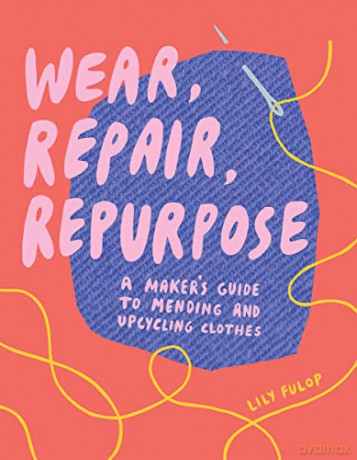 Wear Repair Repurpose - Lily Fulop [KSIĄŻKA]