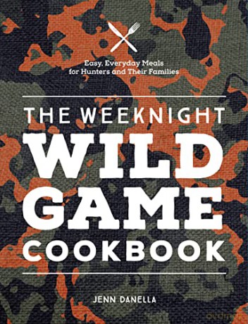 Weeknight Wild Game Cookbook - Jennifer Danella [KSIĄŻKA]