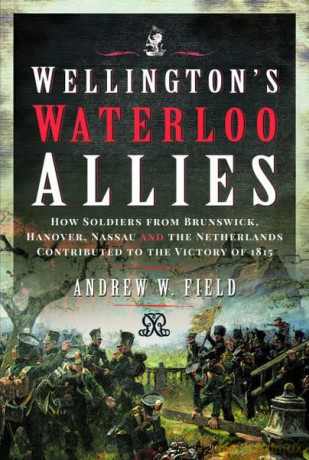 Wellingtons Waterloo Allies - Andrew W Field [KSIĄŻKA]