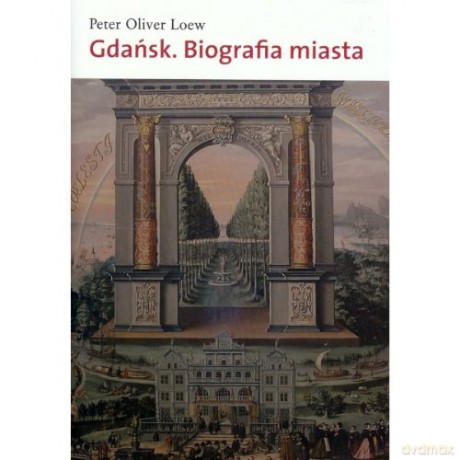 Gdańsk. Biografia Miasta - Loew P.O. [KSIĄŻKA]