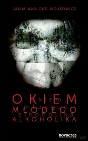 Okiem Młodego Alkoholika - Wojtowicz A.W. [KSIĄŻKA]