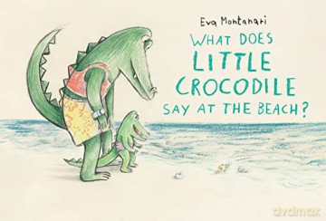 What Does Little Crocodile Say At The Be - Eva Montanari [KSIĄŻKA]