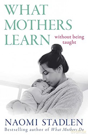 What Mother Learn Without Being Taught - Naomi Stadlen [KSIĄŻKA]