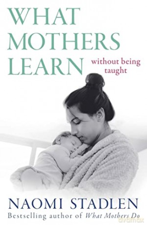 What Mothers Learn - Naomi Stadlen [KSIĄŻKA]