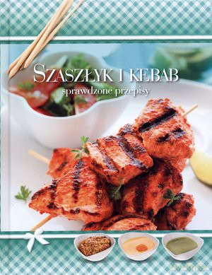 Szaszłyk i Kebab. Sprawdzone Przepisy [KSIĄŻKA]