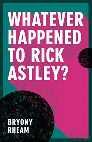 Whatever Happened To Rick Astley - Bryony Rheam [KSIĄŻKA]