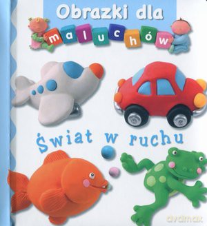 Świat W Ruchu Obrazki Dla Maluchów [KSIĄŻKA]