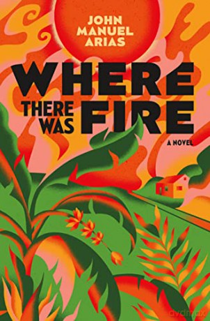 Where There Was Fire - John Manuel Arias [KSIĄŻKA]