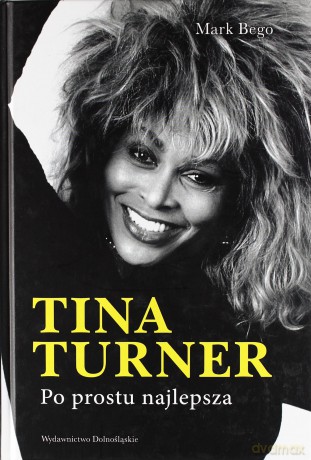 Tina Turner. Po Prostu Najlepsza - Bego Mark [KSIĄŻKA]