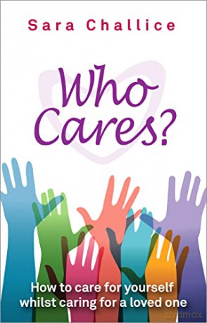 Who Cares How To Carefor Yourself Whilst - Sara Challice [KSIĄŻKA]