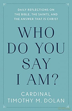 Who Do You Say I Am - Timothy M. Dolan [KSIĄŻKA]