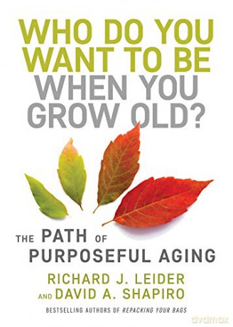 Who Do You Want To Be When You Grow Old - Richard J Leider [KSIĄŻKA]