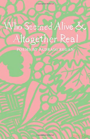 Who Seemed Alive Altogether Real - Padraig Regan [KSIĄŻKA]
