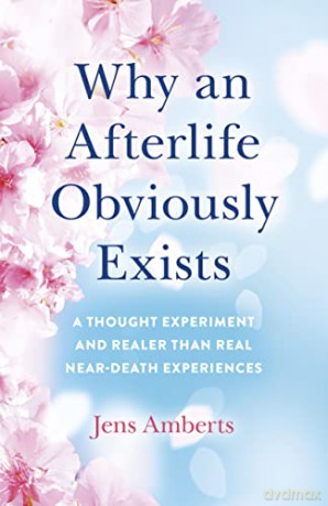 Why An Afterlife Obviously Exists - Jens Amberts [KSIĄŻKA]
