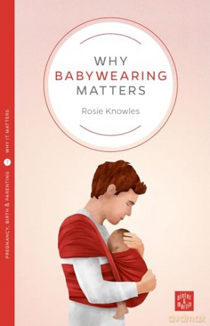 Why Babywearing Matters - Rosie Knowles [KSIĄŻKA]