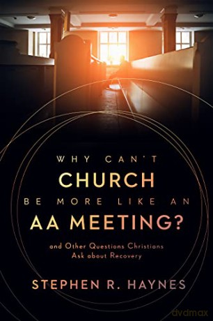 Why Cant Church Be More Like An Aa Meeti - Stephen R Haynes [KSIĄŻKA]