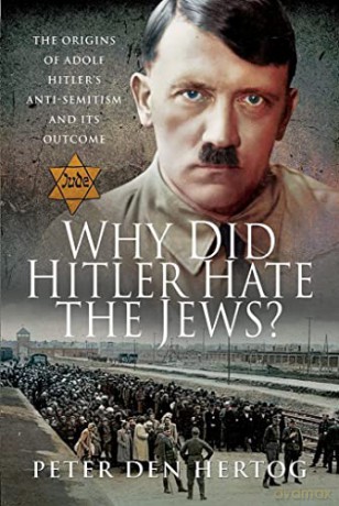 Why Did Hitler Hate The Jews - Peter Den Hertog [KSIĄŻKA]