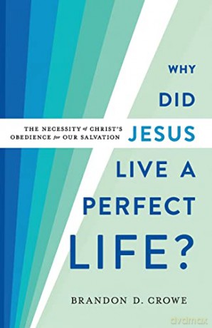 Why Did Jesus Live A Perfect Life - Brandon D Crowe [KSIĄŻKA]
