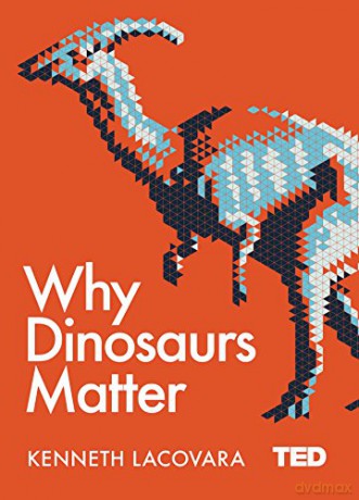 Why Dinosaurs Matter - Ken Lacovara [KSIĄŻKA]