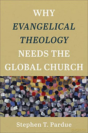 Why Evangelical Theology Needs The Globa - Stephen T. Pardue [KSIĄŻKA]