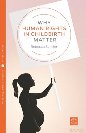Why Human Rights In Childbirth Matter - Rebecca Schiller [KSIĄŻKA]