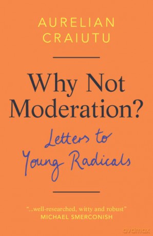 Why Not Moderation - Aurelian Craiutu [KSIĄŻKA]