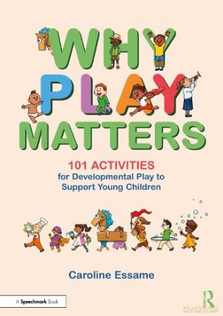 Why Play Matters 101 Activities For Deve - Caroline Essame [KSIĄŻKA]