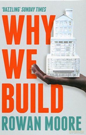 Why We Build - Rowan Moore [KSIĄŻKA]